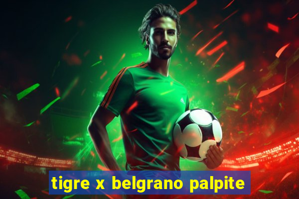 tigre x belgrano palpite